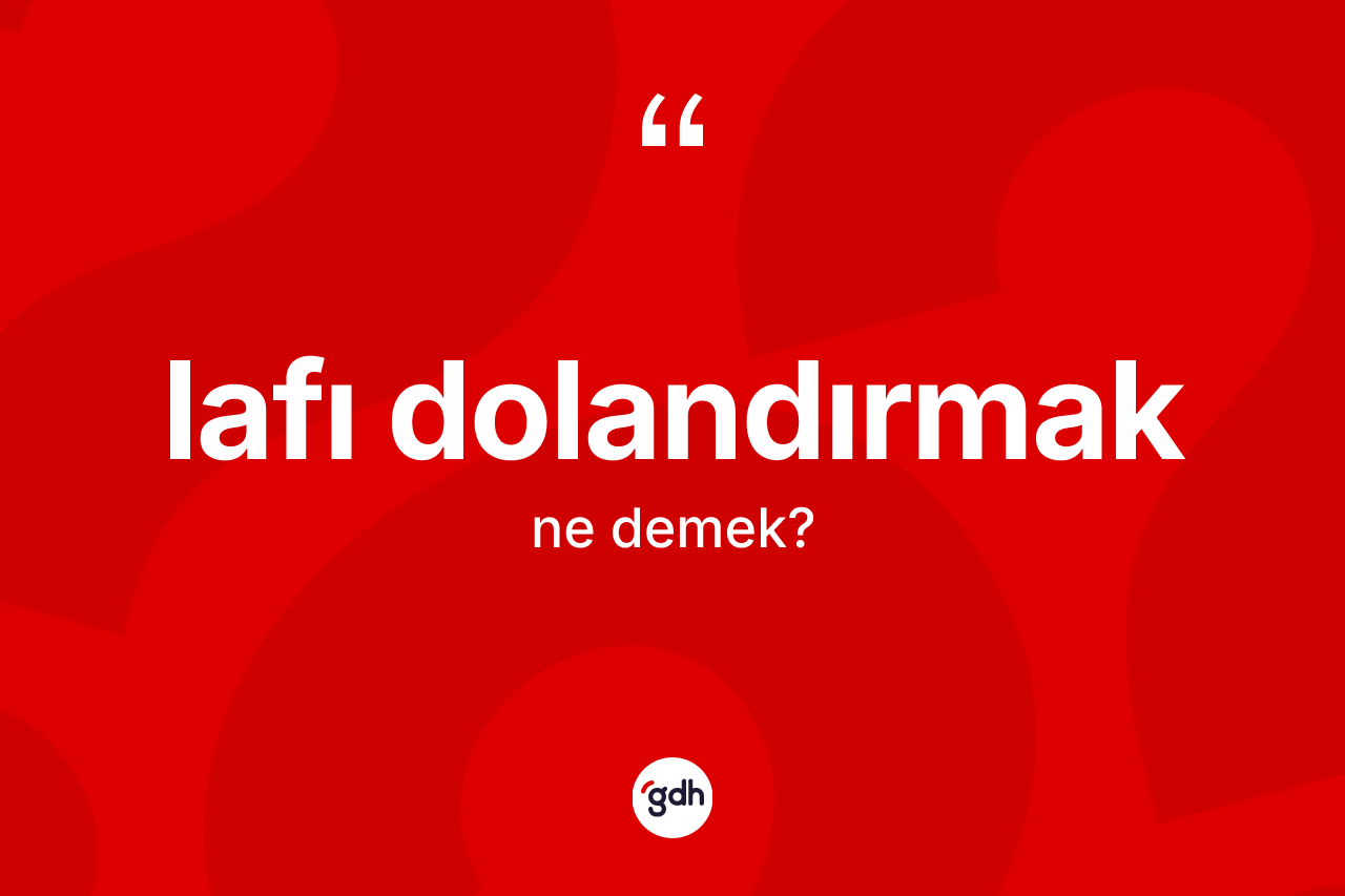 Lafı dolandırmak sözü nedir? Lafı dolandırmak ifadesinin özellikleri nelerdir?
