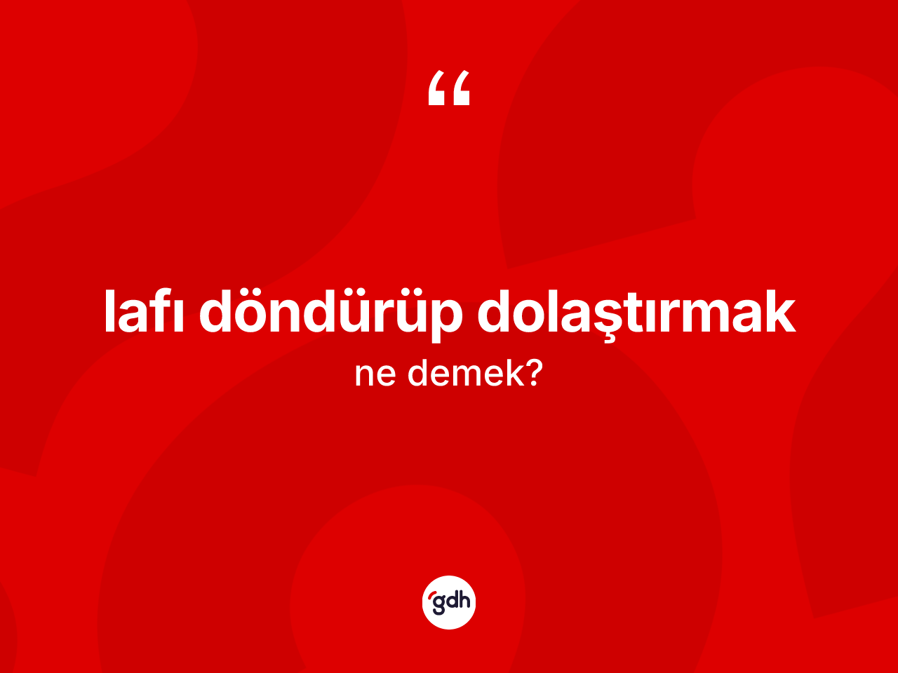 Lafı döndürüp dolaştırmak sözü ne demektir? Lafı döndürüp dolaştırmak ifadesinin TDK anlamı nedir?