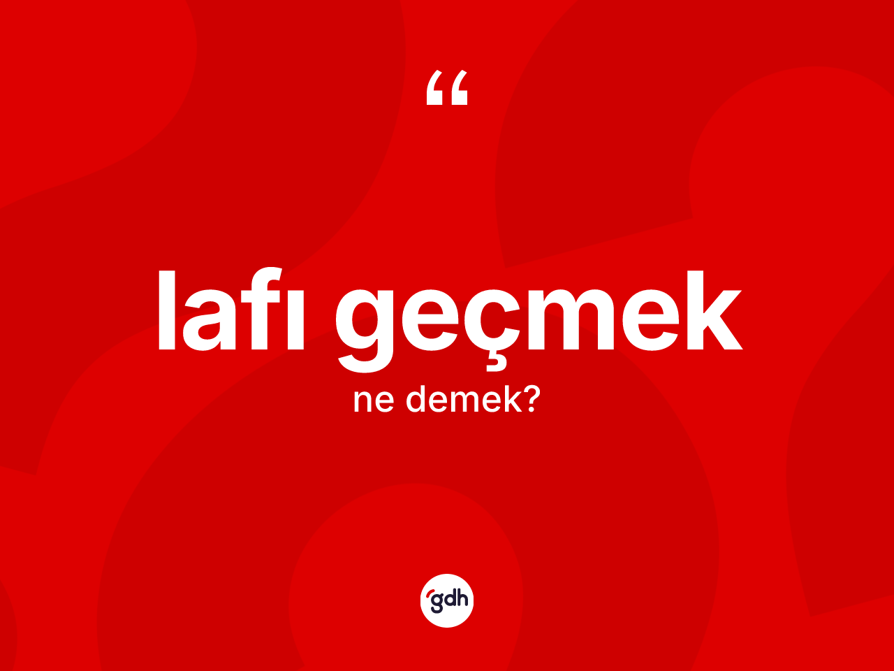 Lafı geçmek ifadesinin kısaca tanımı nedir? Lafı geçmek sözü nerede kullanılır?
