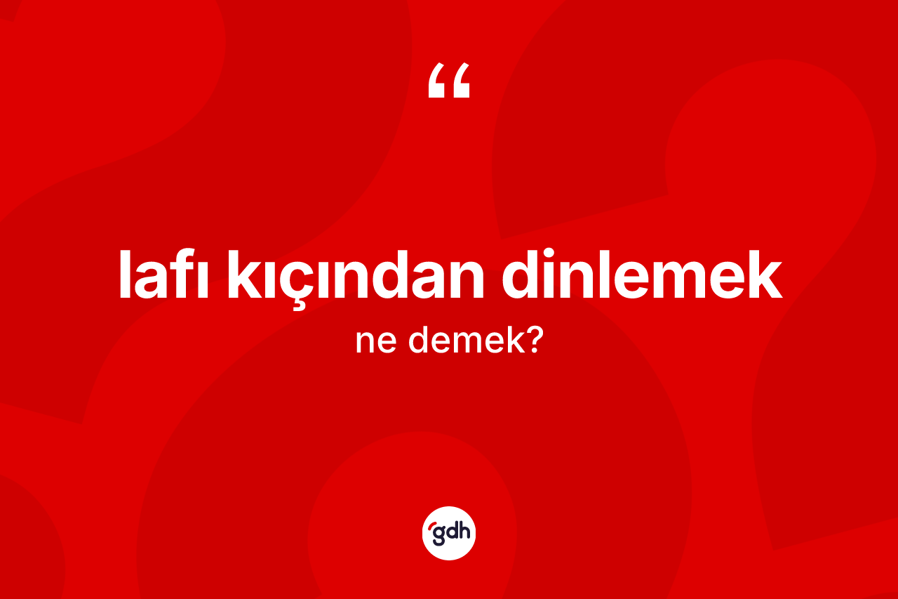 Lafı kıçından dinlemek sözü neyi anlatır?