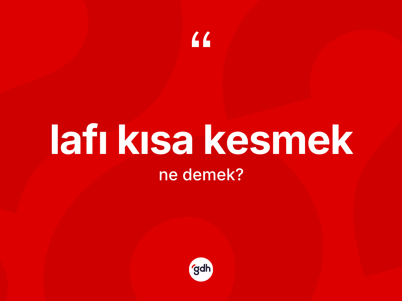 Lafı kısa kesmek ne demektir? Lafı kısa kesmek sözünün TDK anlamı nedir?