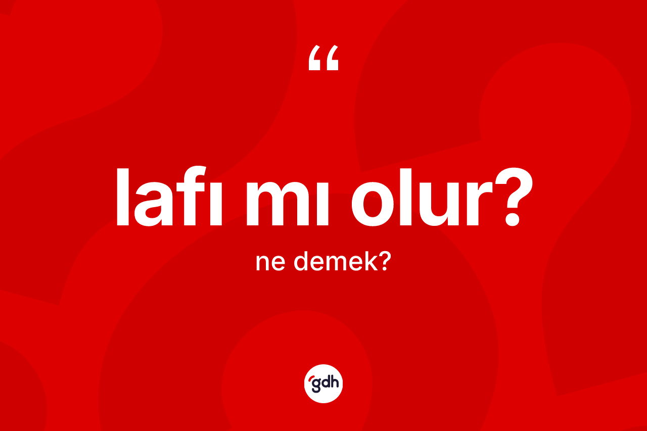 Lafı mı olur?