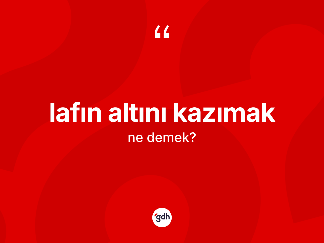Lafın altını kazımak ifadesinin sözlükteki anlamı nedir? Lafın altını kazımak ifadesi hangi durumlarda kullanılır?