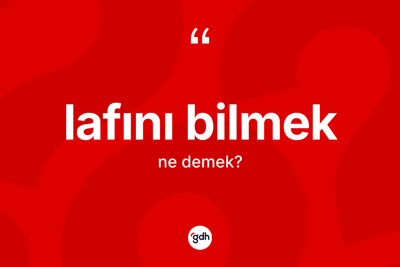 Lafını bilmek nedir?