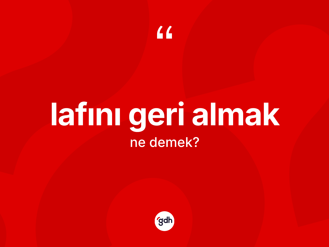 Lafını geri almak ifadesinin tanımı nedir? Lafını geri almak ifadesinin TDK'ya göre anlamı nedir?