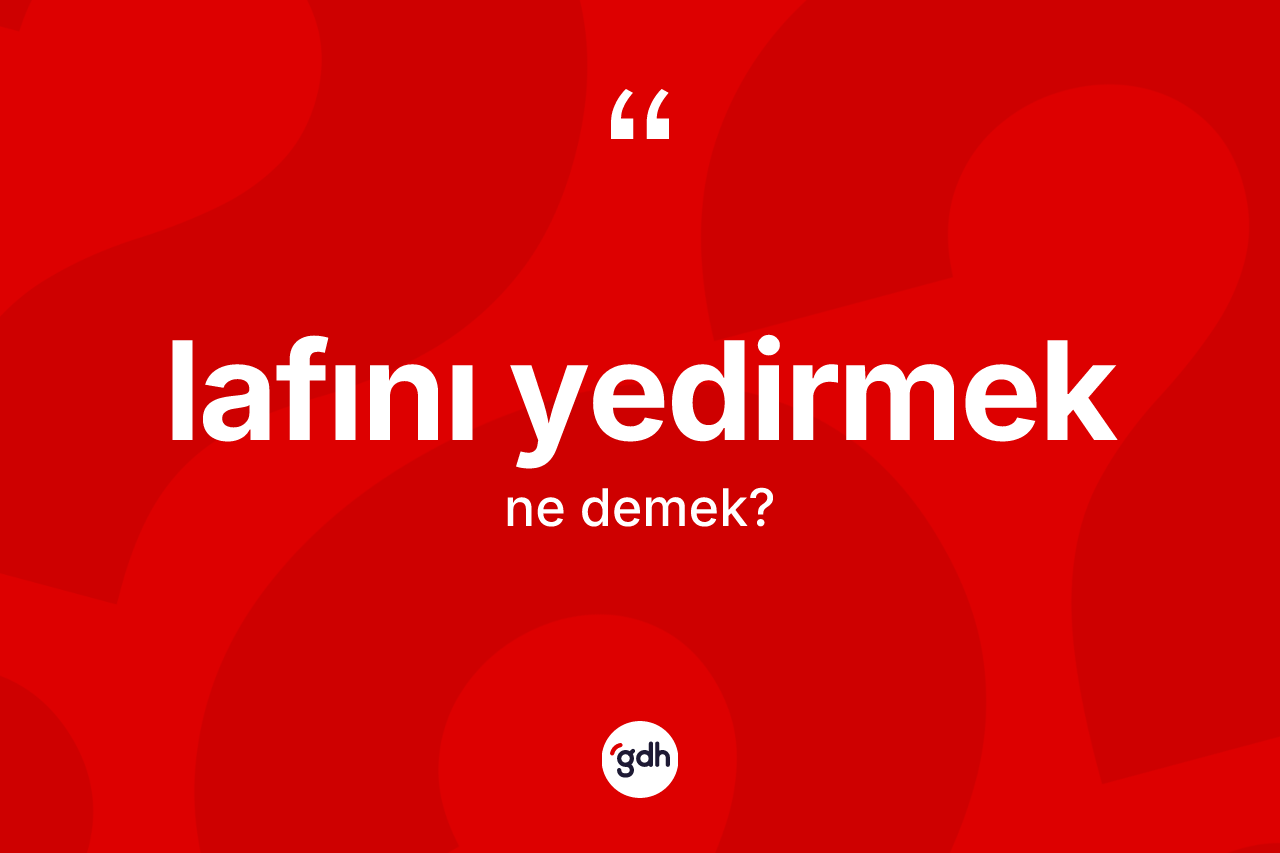 Lafını yedirmek ifadesi nedir?