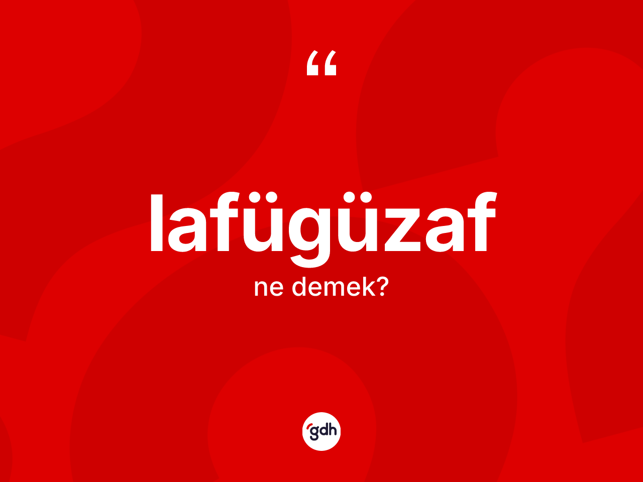 Lafügüzaf kelimesinin anlamı nedir? Lafügüzafın TDK'ya göre anlamı nedir?