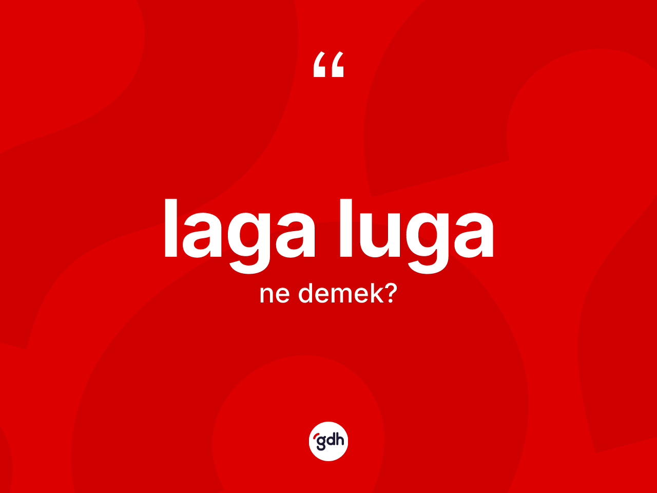 Laga luga kelimesi nedir? Laga luganın halk arasındaki kullanımı nasıldır?
