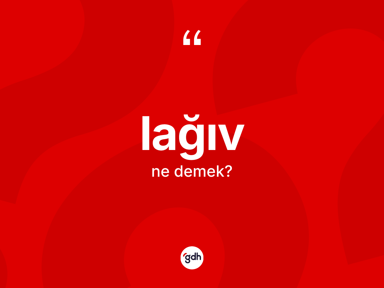 Lağıv kelimesi nedir? Lağıvın TDK'ya göre anlamı nedir?