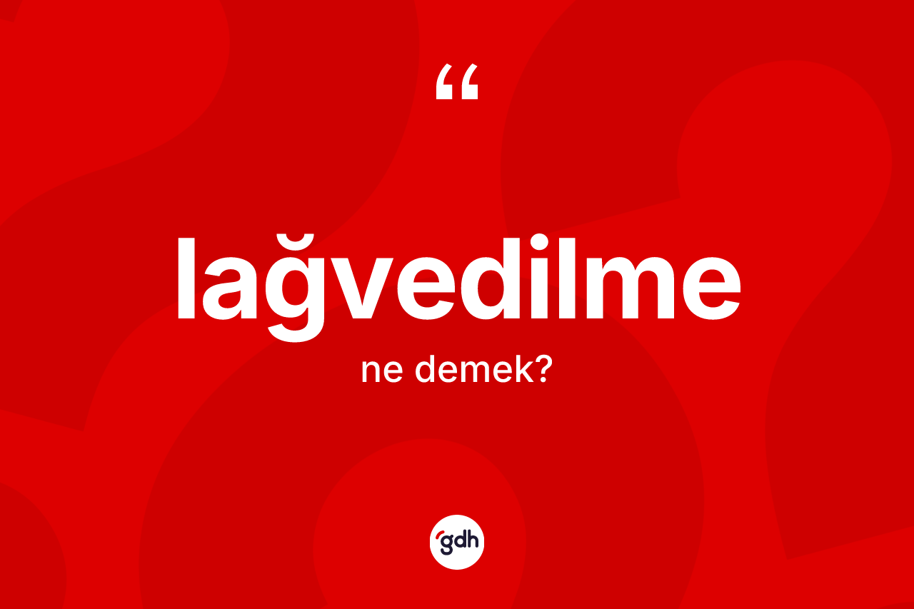 Lağvedilme kelimesinin tanımı nedir? Lağvedilmenin halk arasındaki kullanımı nasıldır?