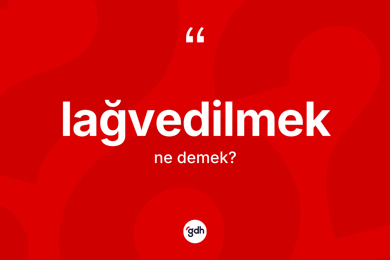 Lağvedilmek ne anlama gelir? Lağvedilmeğin halk arasındaki kullanımı nasıldır?