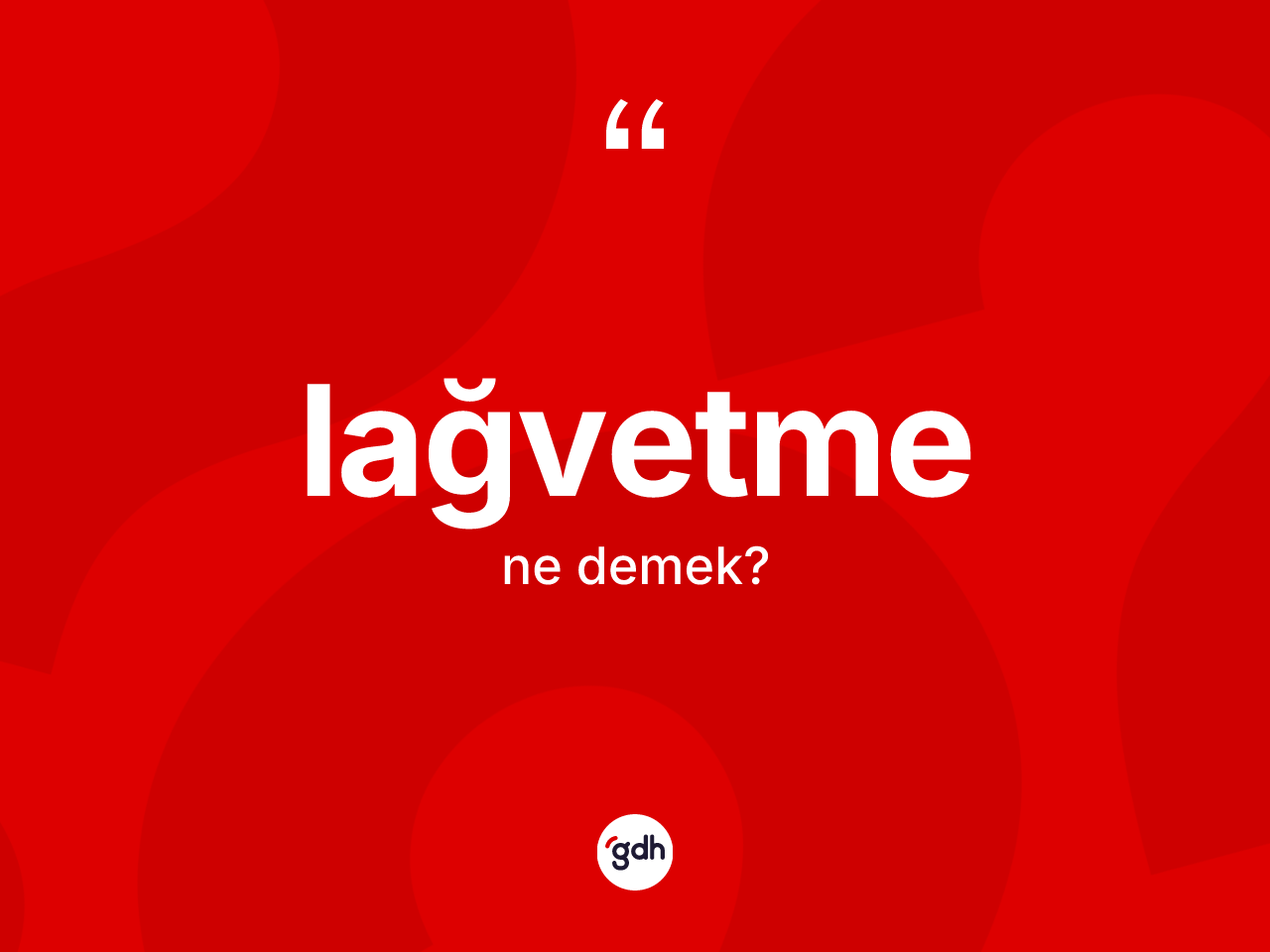 Lağvetme kelimesinin sözlükteki tanımı nedir? Lağvetmenin sözlükteki anlamı nedir?