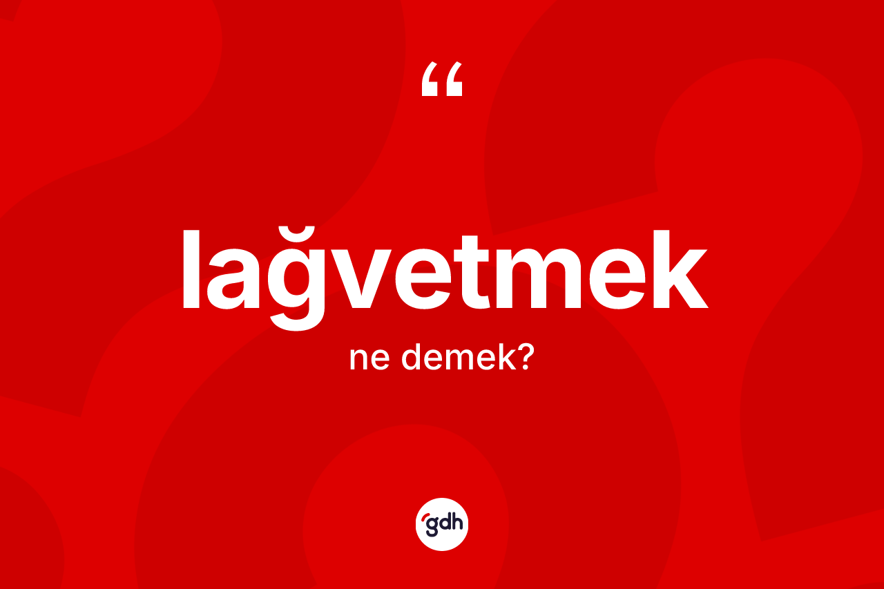 Lağvetmek ne demek? Lağvetmedin sözlükteki anlamı nedir?