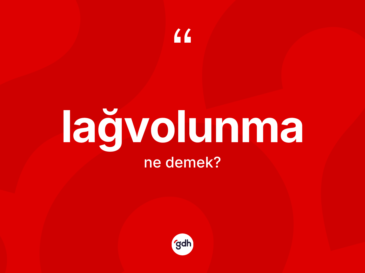 Lağvolunma kelimesinin tanımı nedir? Lağvolunmanın kısaca tanımı nedir?