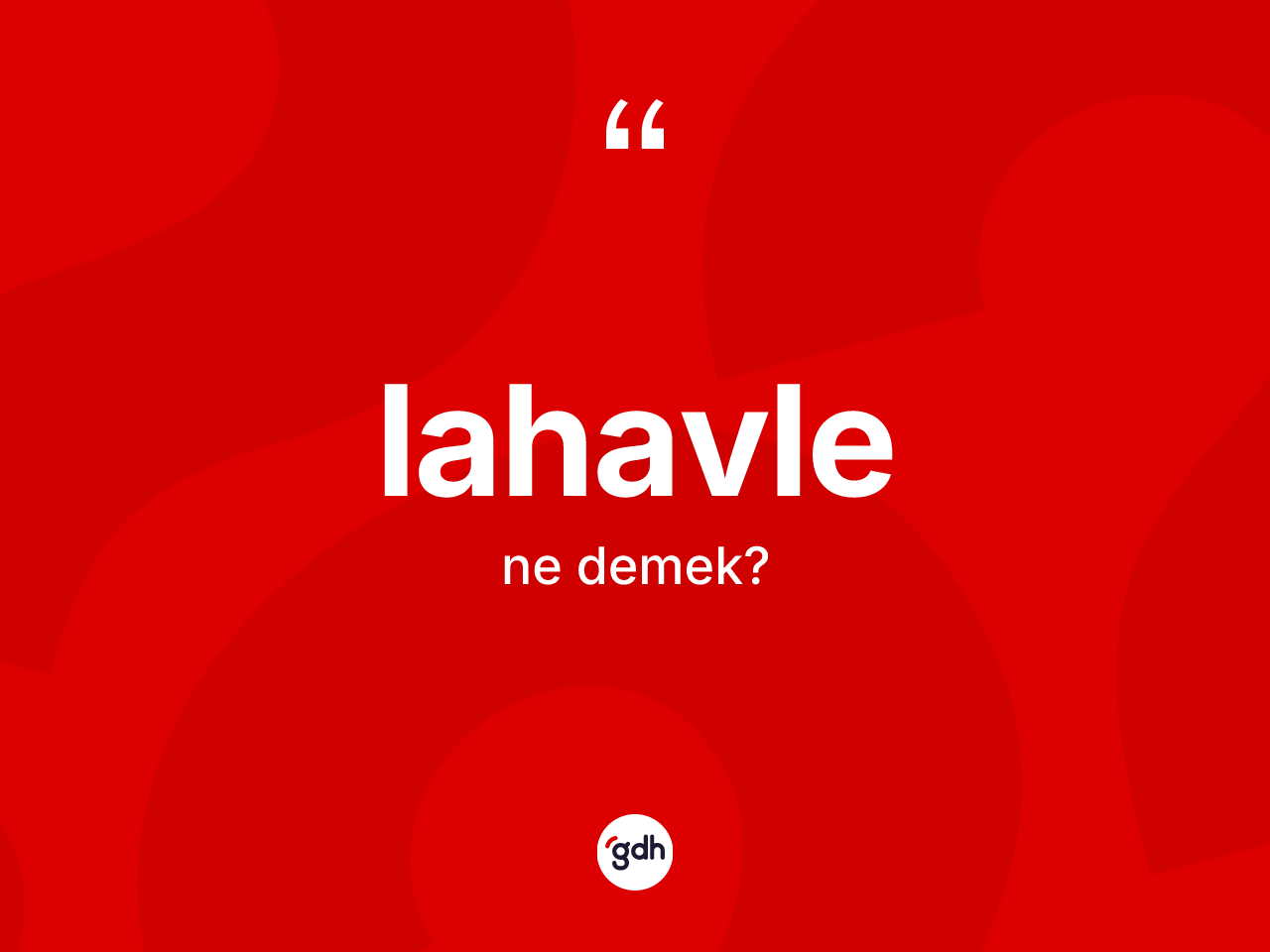 Lahavle nedir? Lahavlenin TDK'ya göre anlamı nedir?