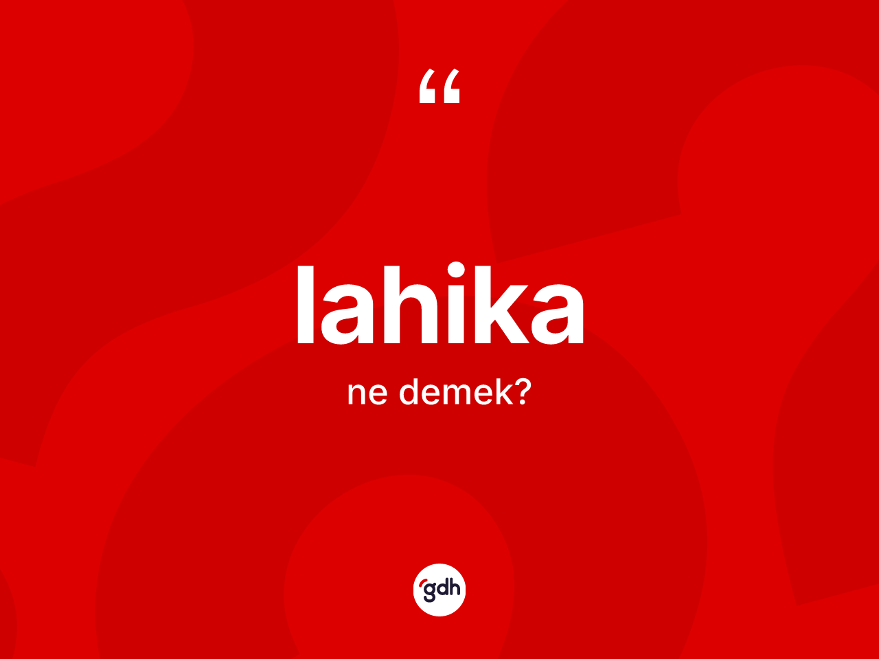 Lahika ne anlama gelir? Lahikanın TDK'ya göre anlamı nedir?