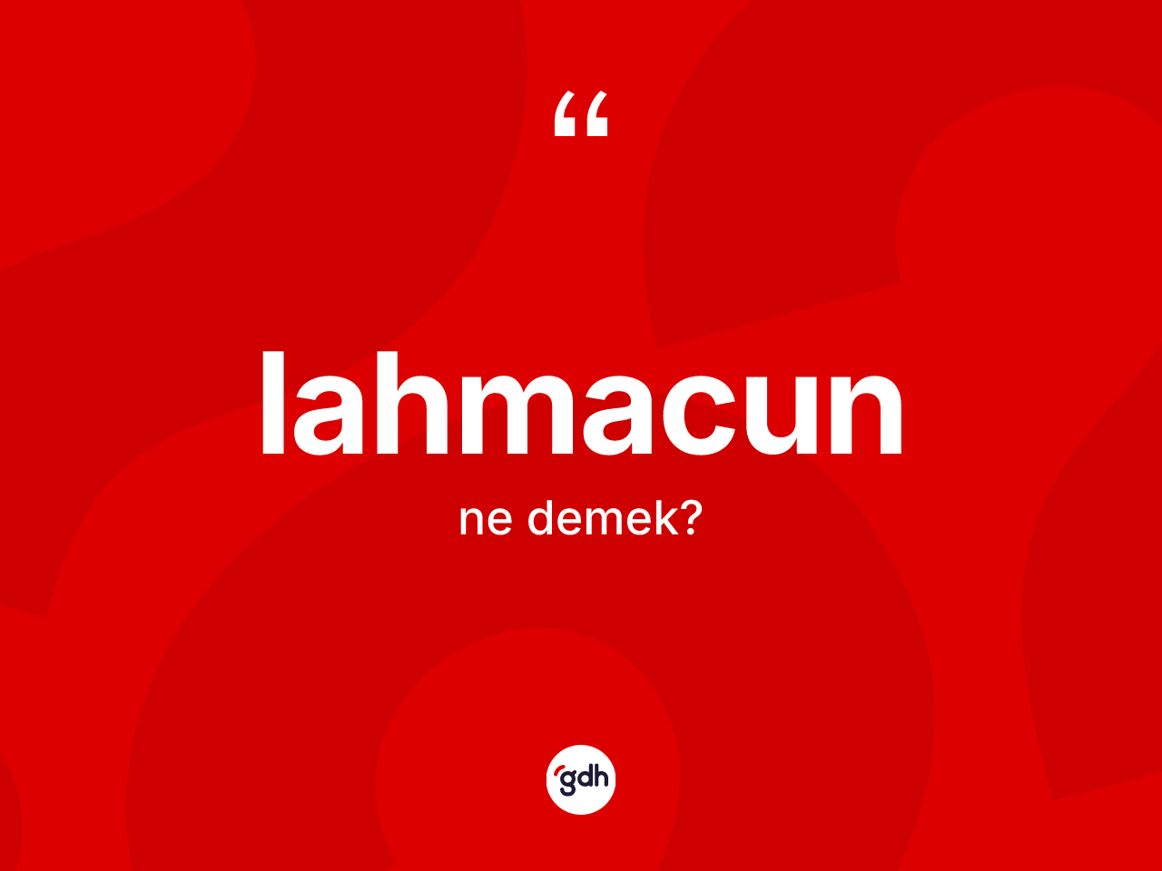 Lahmacun kelimesinin anlamı nedir? Lahmacunun halk arasındaki kullanımı nasıldır?