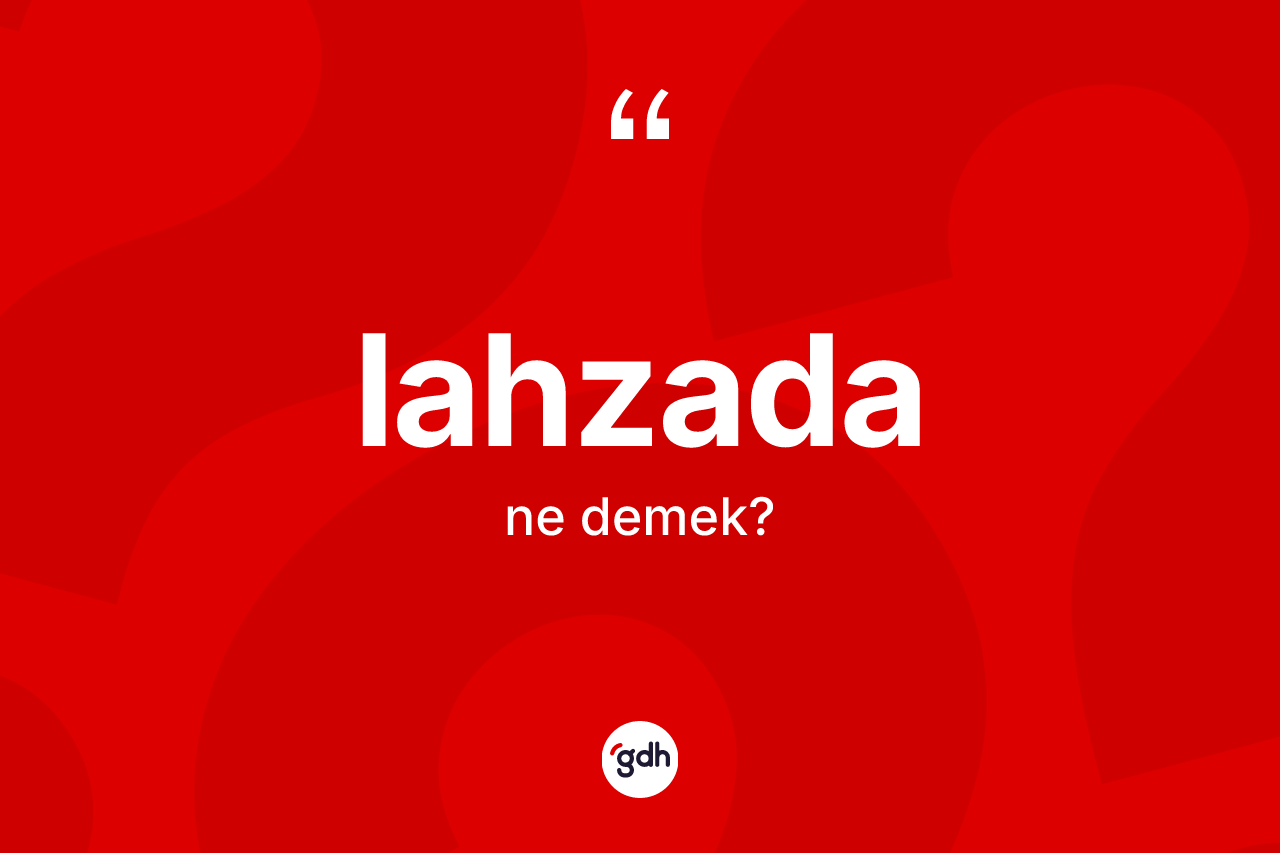 Lahzada kelimesinin anlamı nedir?