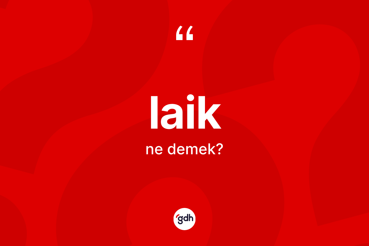 Laik kelimesinin sözlükteki tanımı nedir?