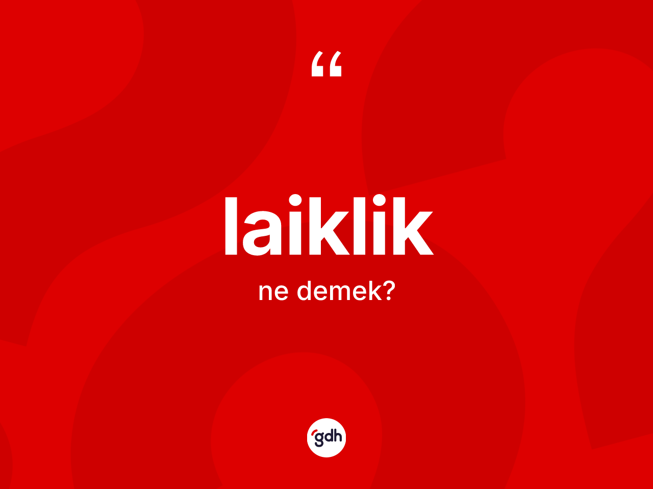 Laiklik kelimesi nedir? Laikliğin TDK'ya göre anlamı nedir?