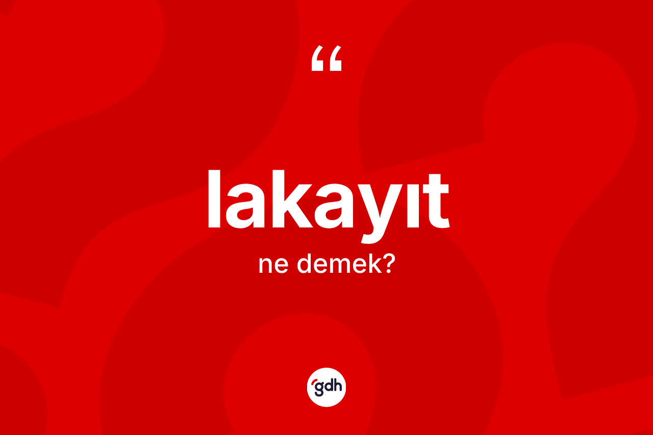 Lakayıt kelimesinin sözlükteki tanımı nedir?
