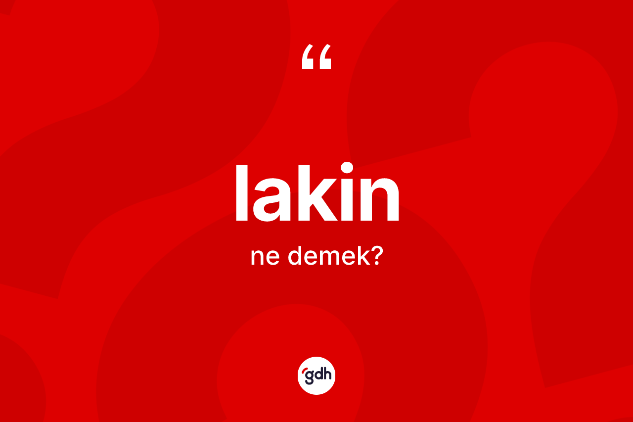 Lakin kelimesinin anlamı nedir? Lakinin kısaca tanımı nedir?