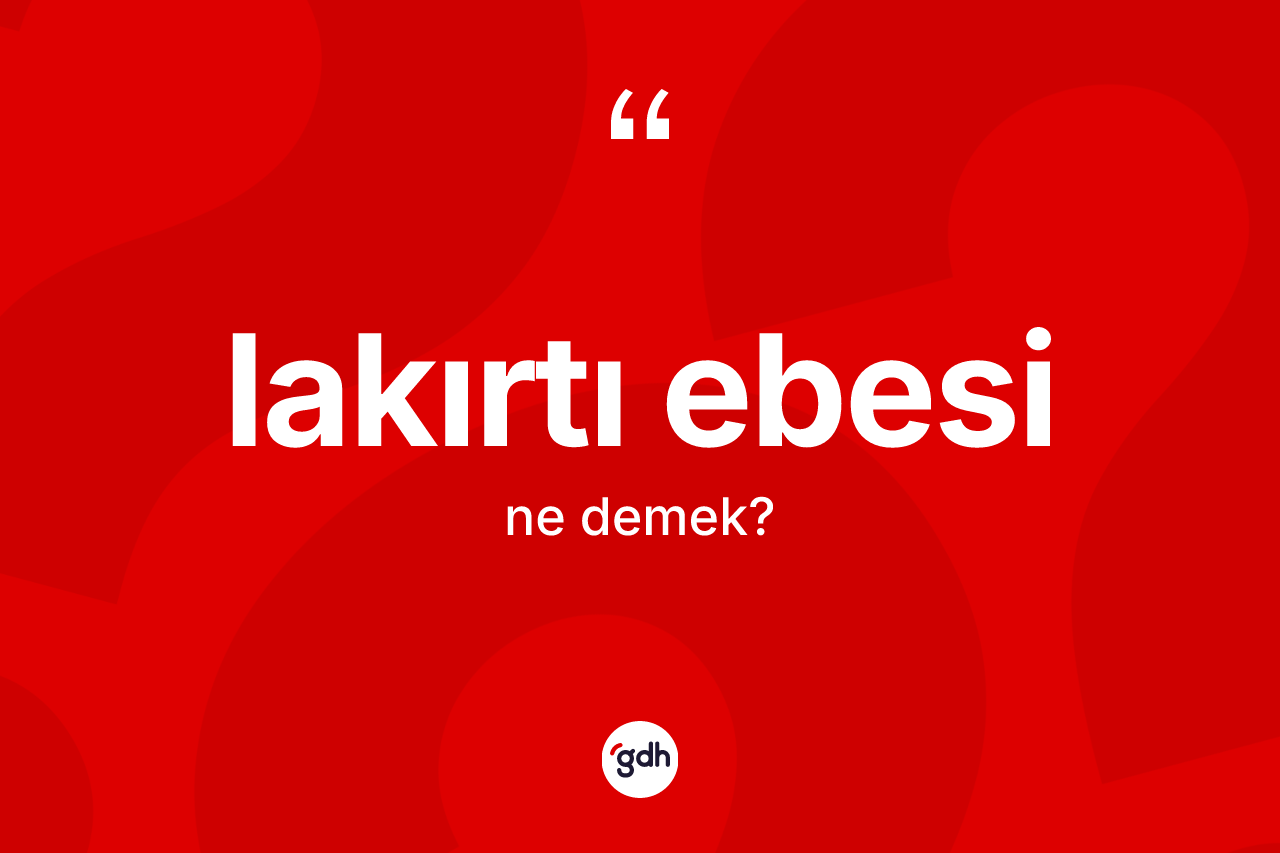 Lakırtı ebesi kelimesi ne anlama gelir?