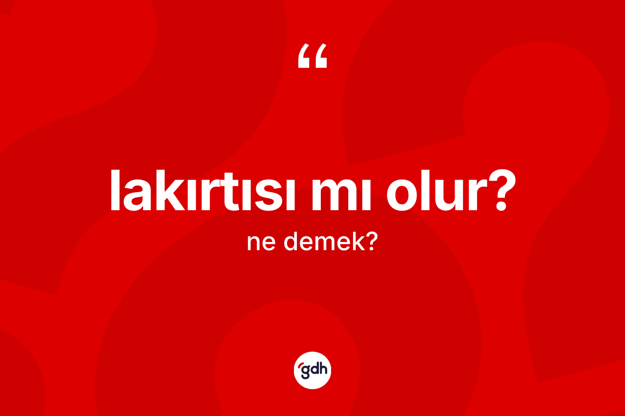 Lakırtısı mı olur?