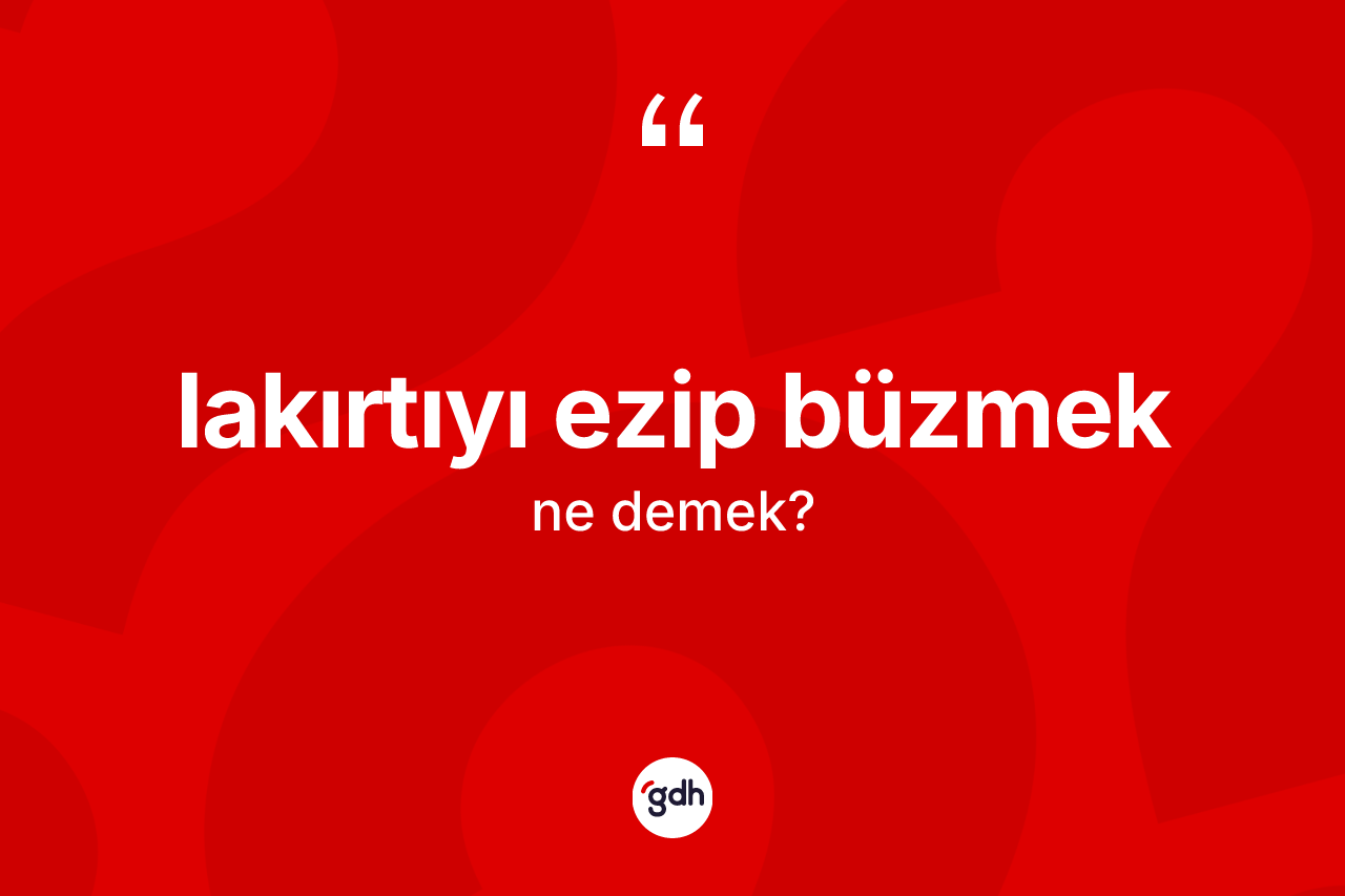 Lakırtıyı ezip büzmek ne demektir? Lakırtıyı ezip büzmek ifadesi hangi durumlarda kullanılır?