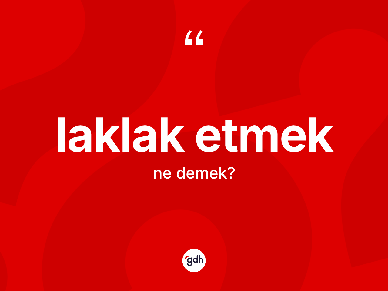 Laklak etmek ifadesi neyi anlatır? Laklak etmek ifadesi hangi durumlarda kullanılır?