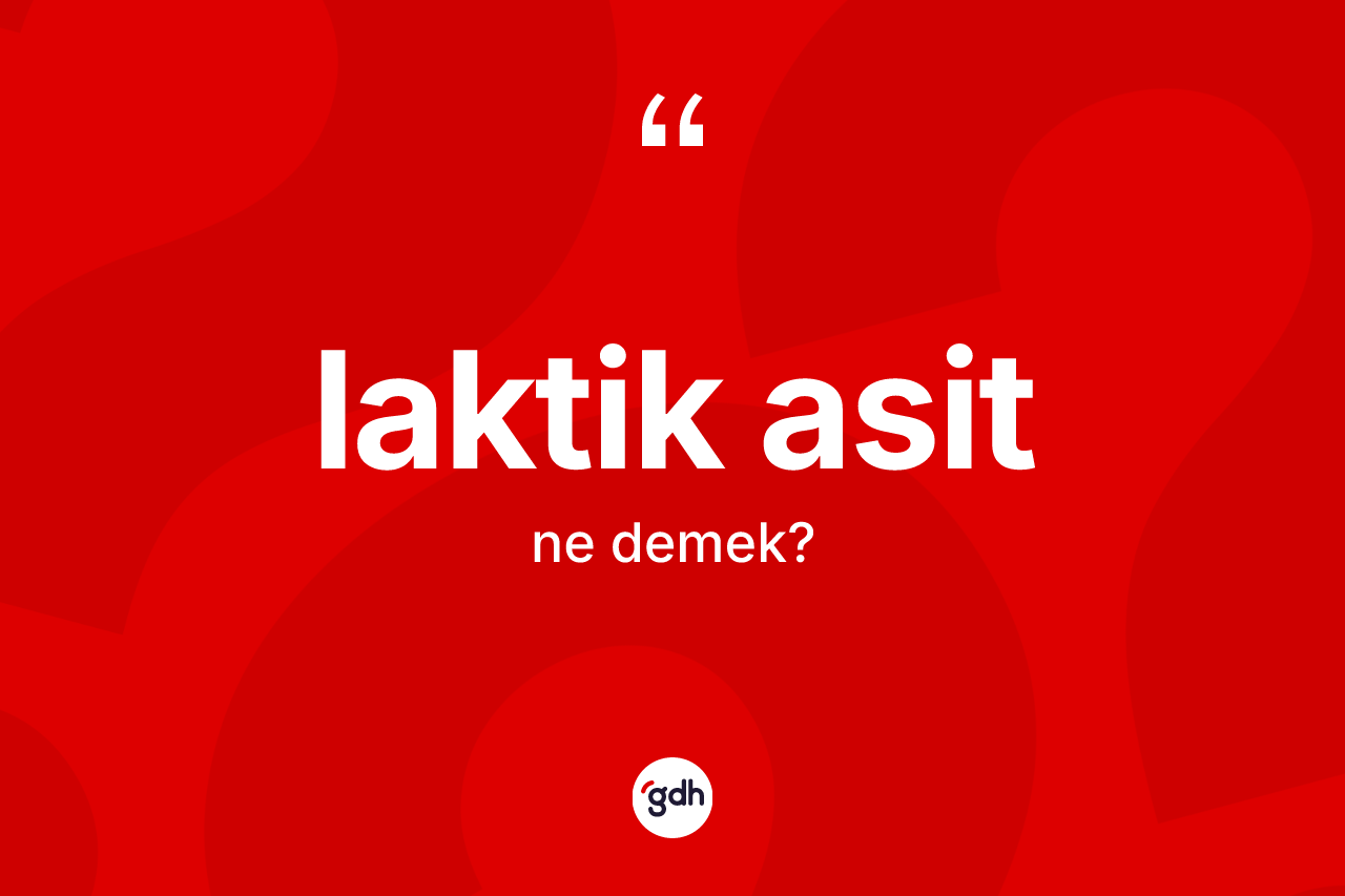 Laktik asit kelimesi ne demek? Laktik asidin sözlükteki anlamı nedir?
