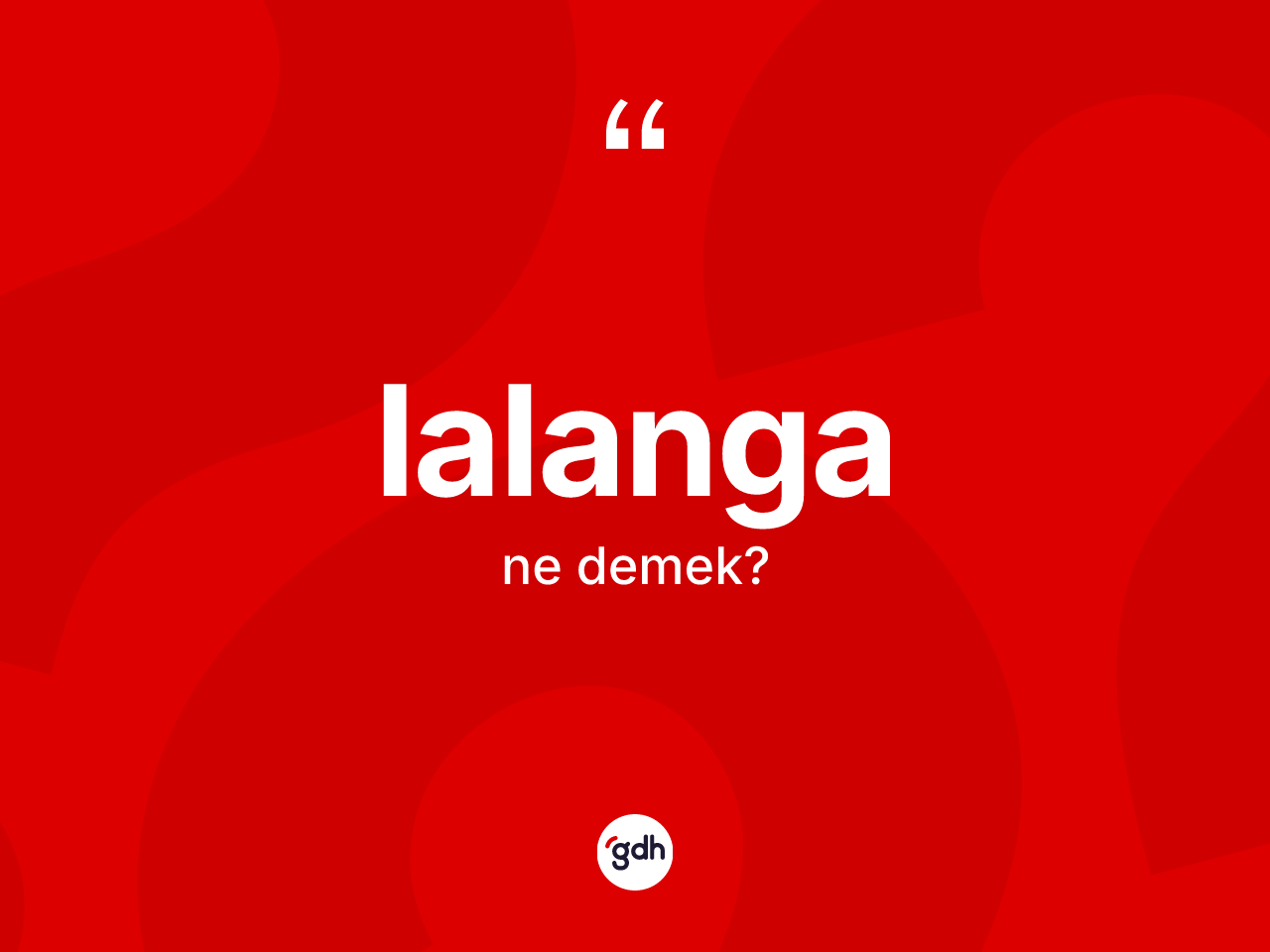 Lalanga kelimesinin tanımı nedir? Lalanga kelimesinin TDK anlamı nedir?