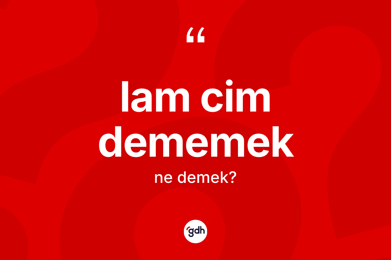 Lam cim dememek ne demektir?