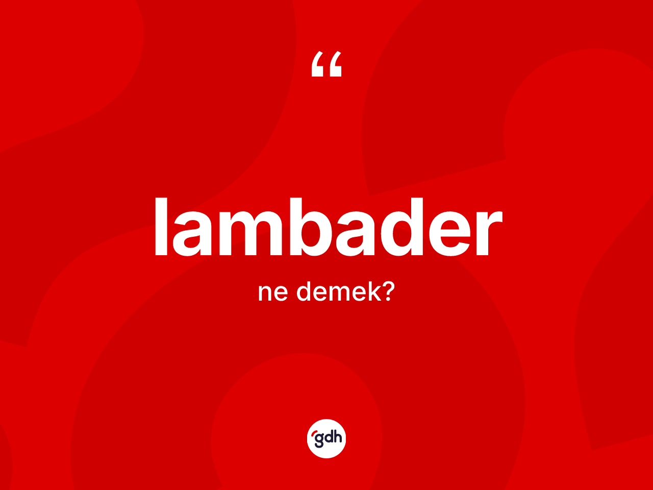 Lambader ne anlama gelir? Lambaderin sözlükteki anlamı nedir?