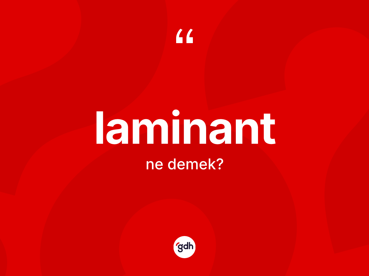 Laminant kelimesinin sözlükteki tanımı nedir? Laminant kelimesinin TDK anlamı nedir?