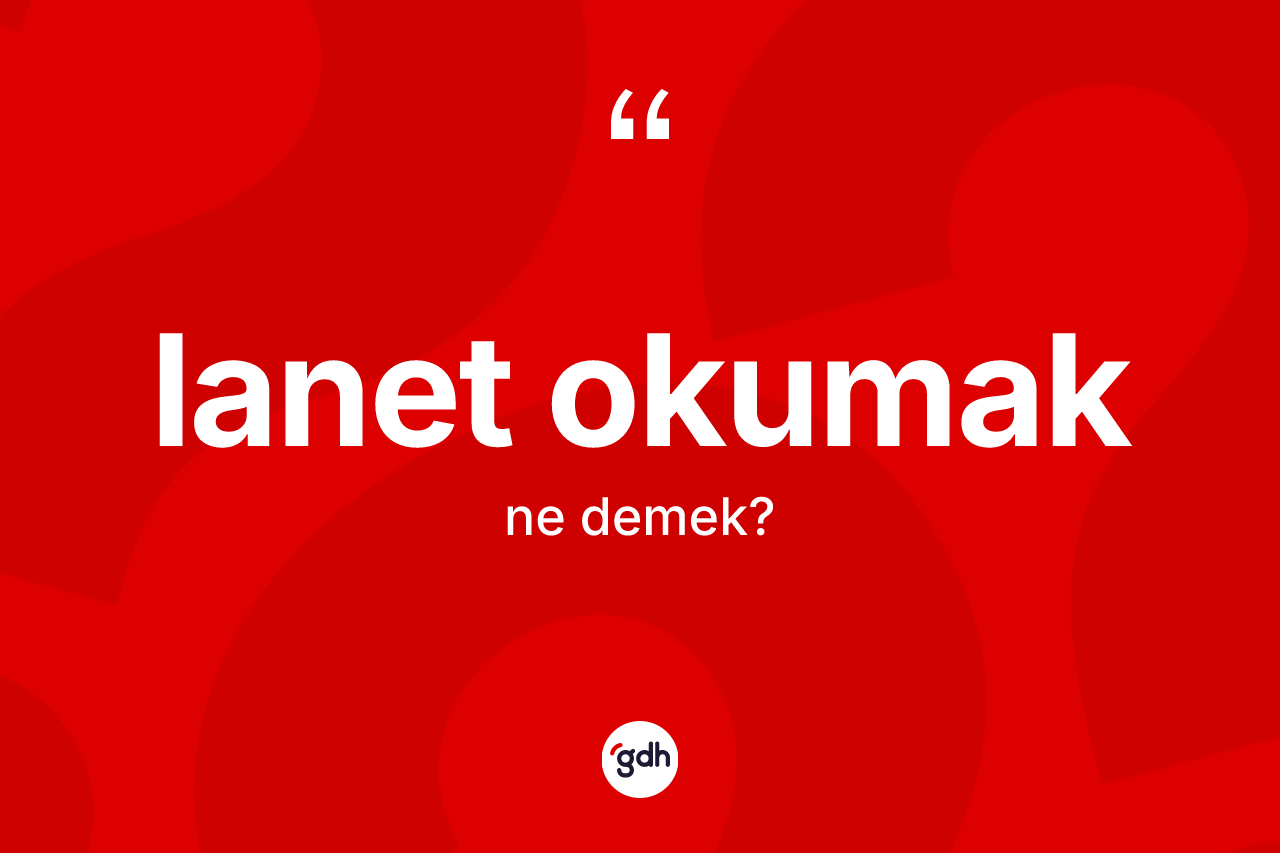 Lanet okumak sözü ne demektir?