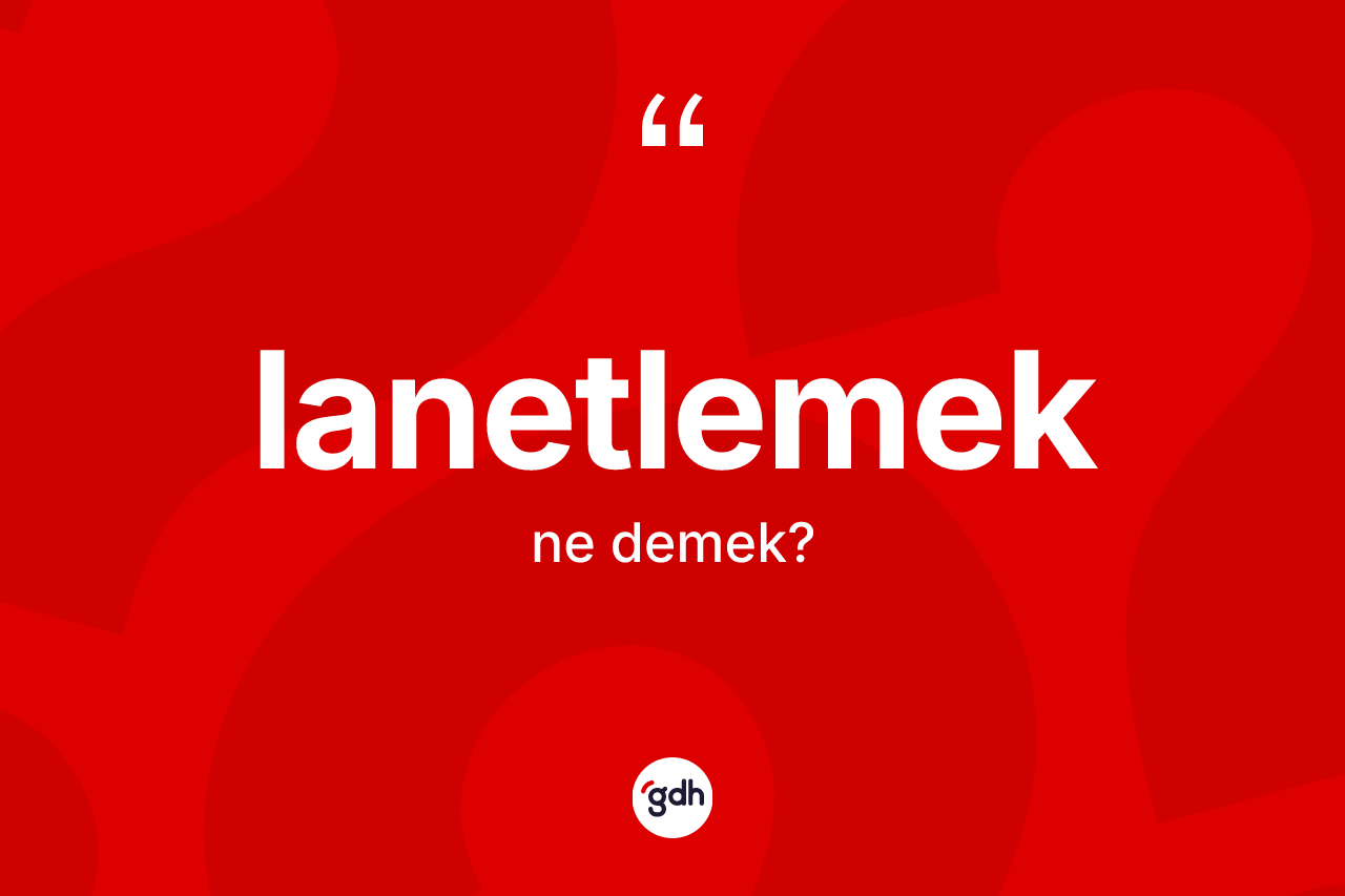 Lanetlemek kelimesinin tanımı nedir?