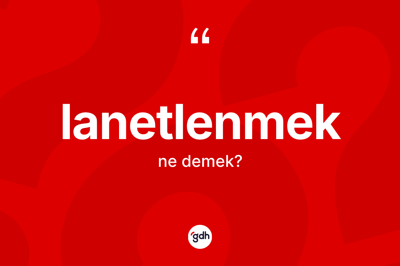 Lanetlenmek ne demek?