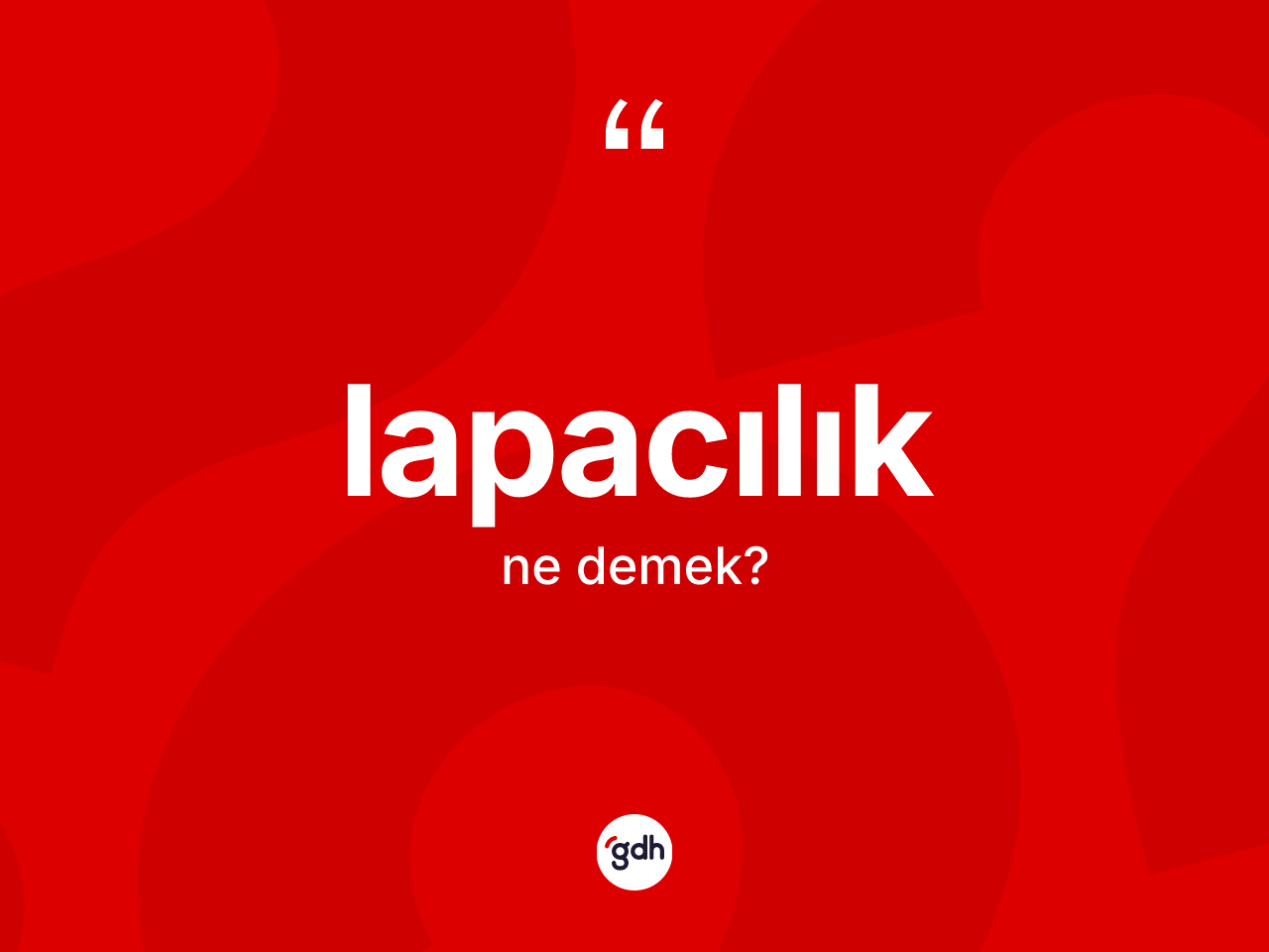 Lapacılık ne anlama gelir? Lapacılık kelimesinin TDK'ya göre açıklaması nedir?