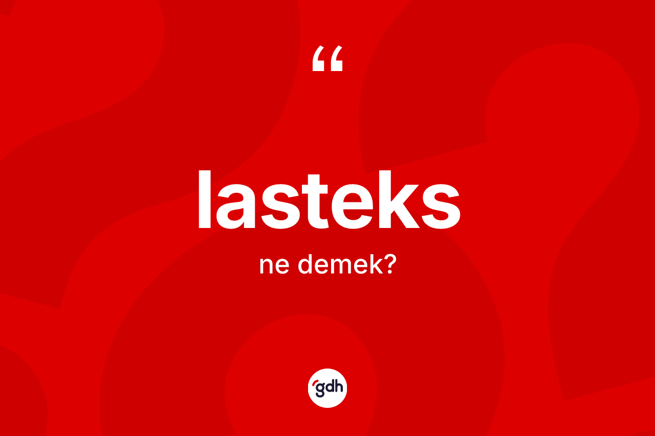 Lasteks kelimesi nedir?