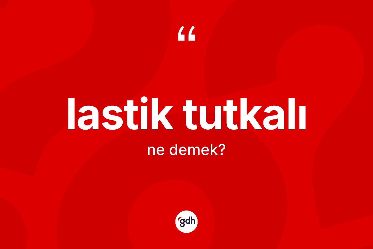 Lastik tutkalı ne demek?
