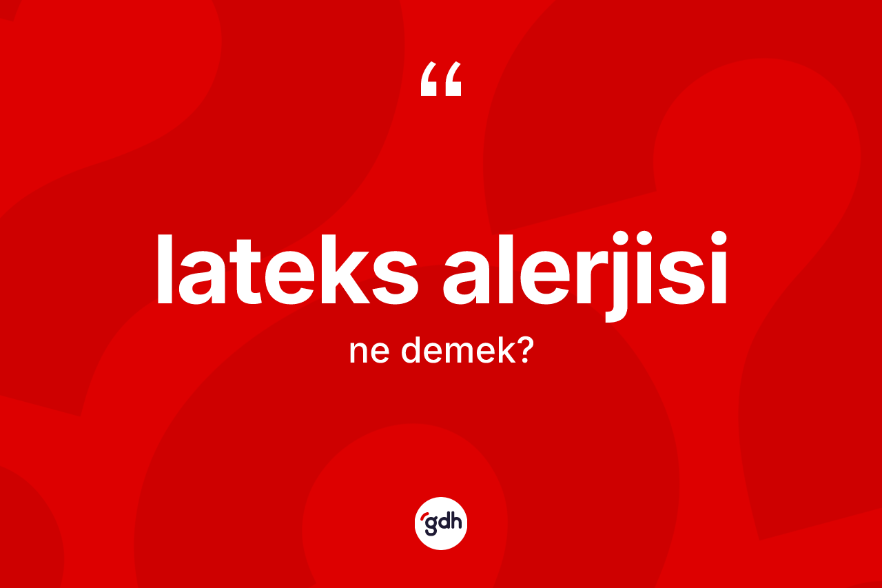 Lateks alerjisi  kelimesinin tanımı nedir?