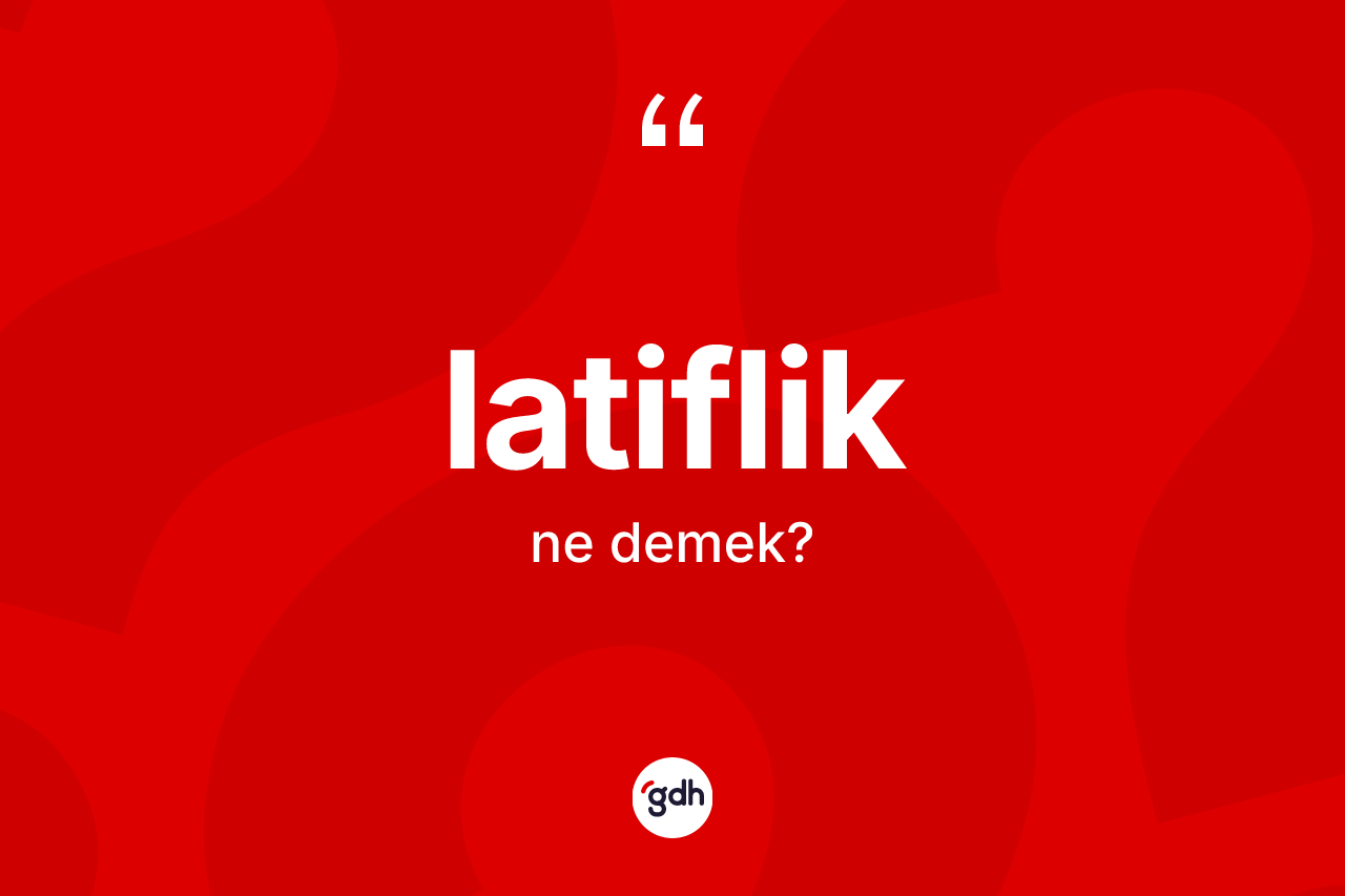 Latiflik kelimesi ne anlama gelir?