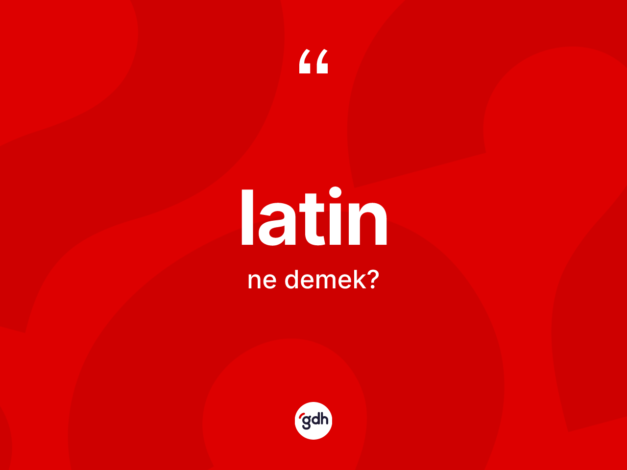 Latin ne demek? Latin kelimesinin kaç farklı anlamı var?