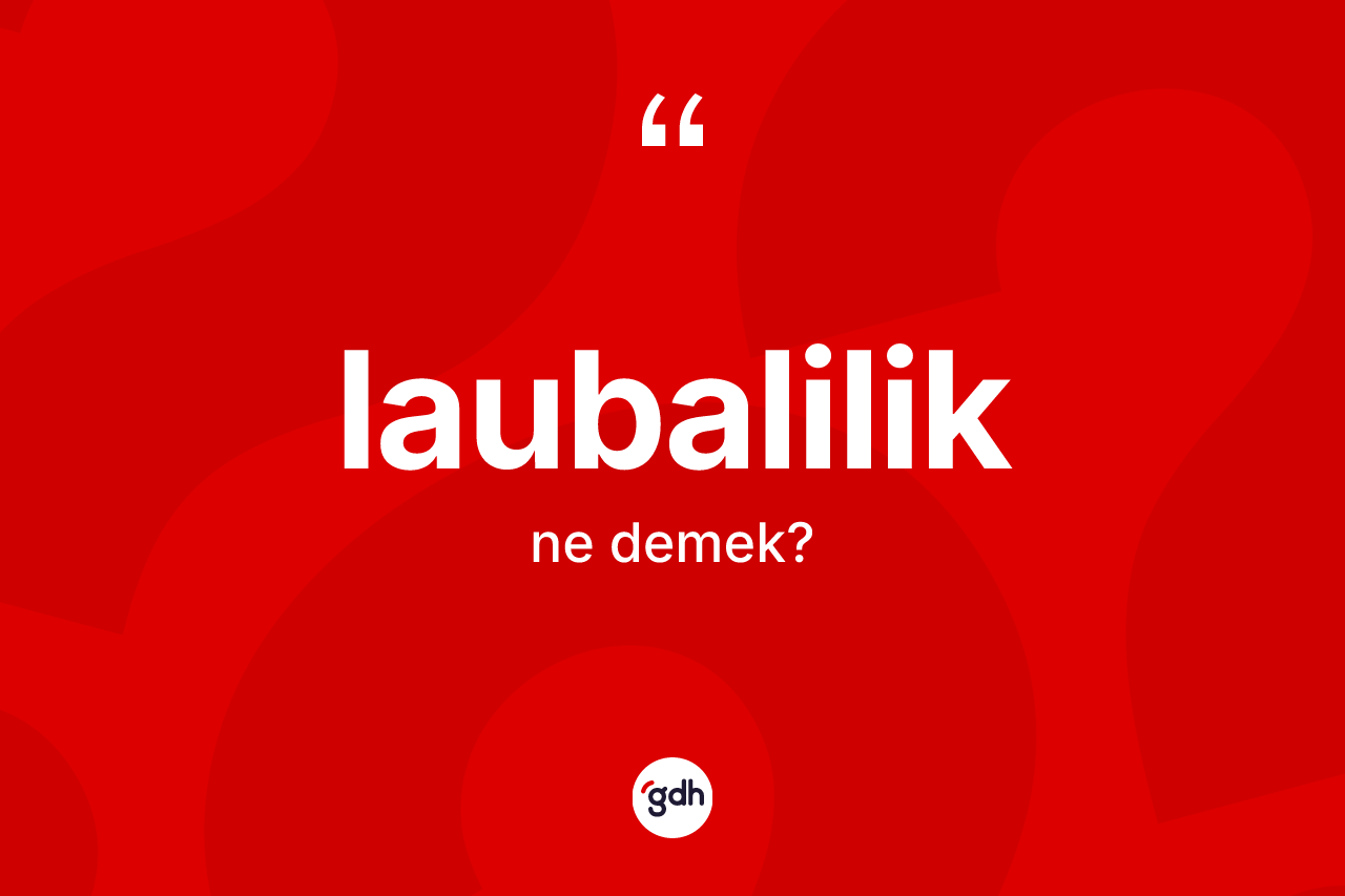 Laubalilik ne anlama gelir?