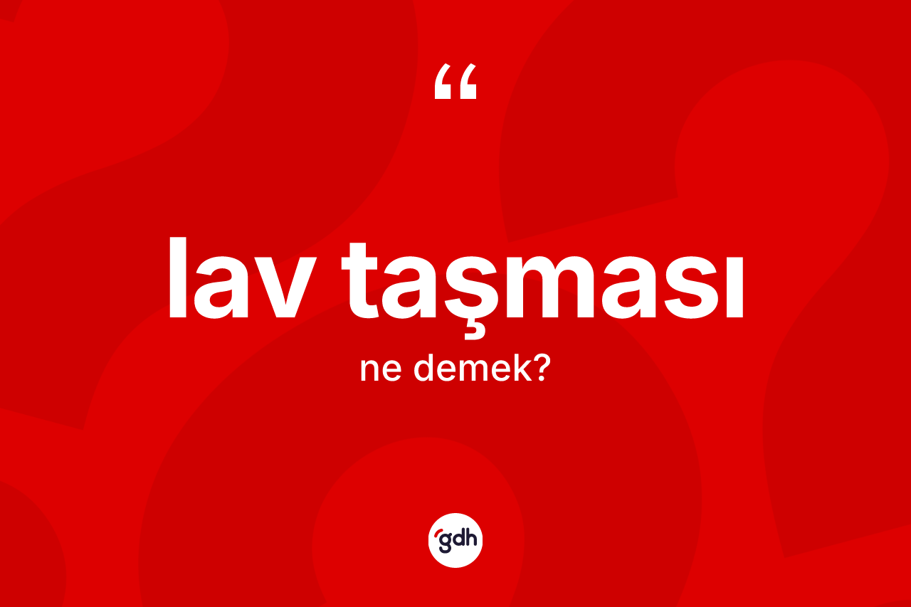 Lav taşması nedir?