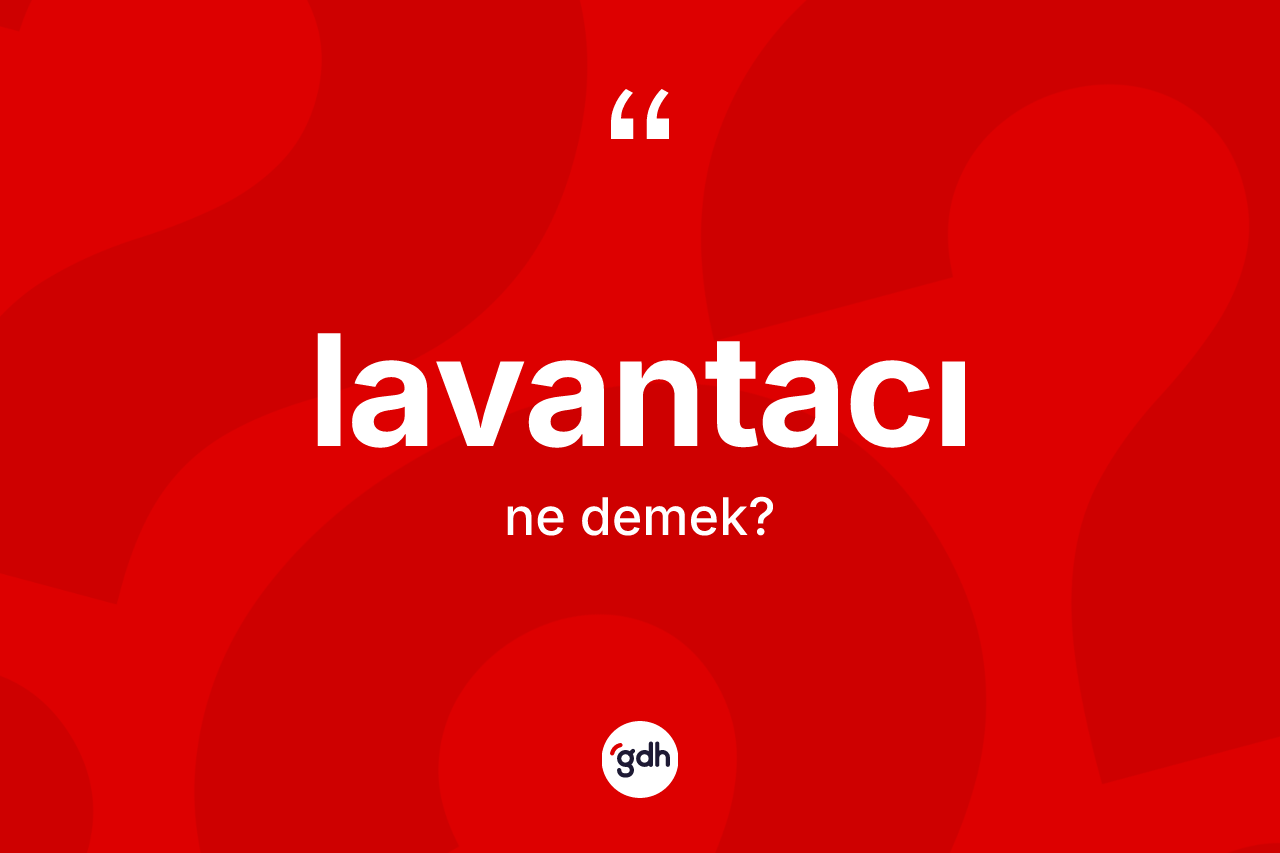Lavantacı ne demek?