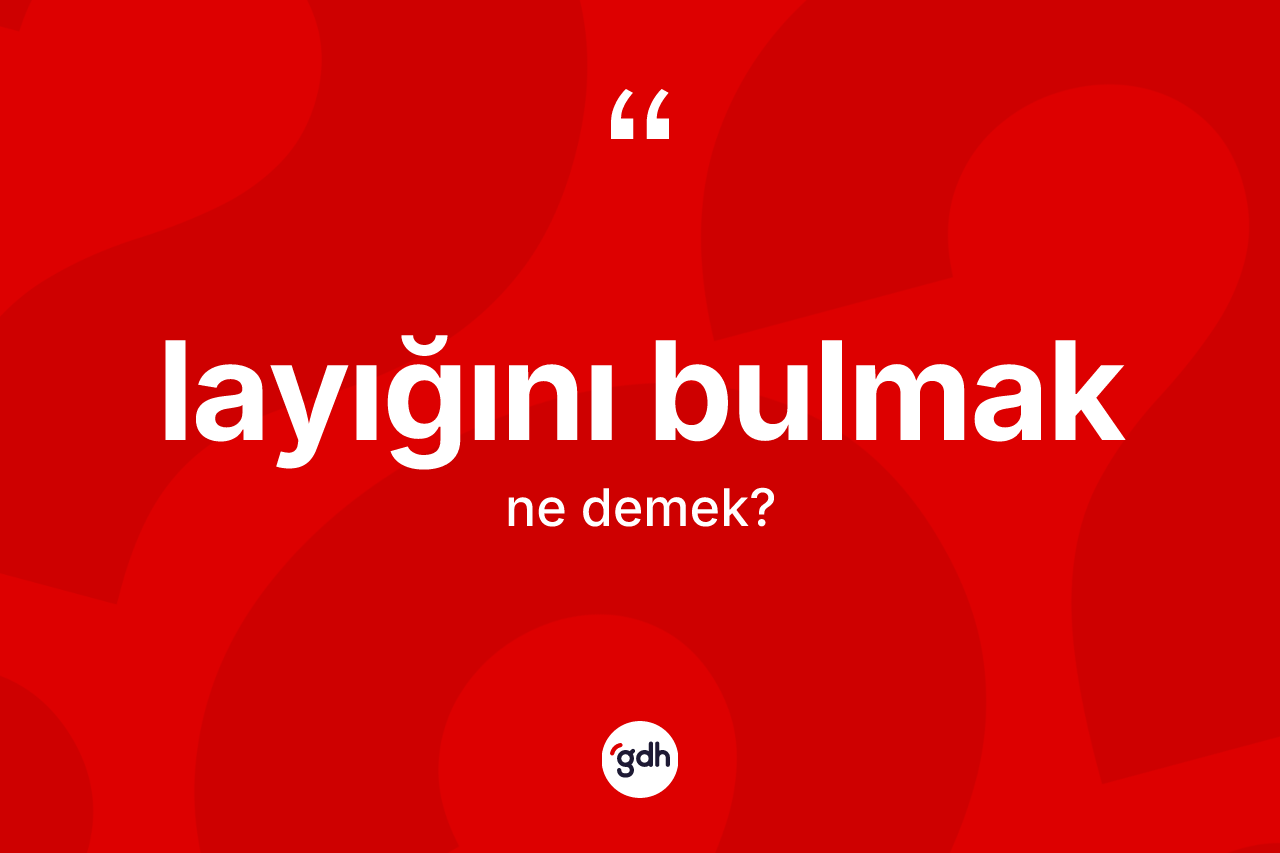 Layığını bulmak ne demektir?