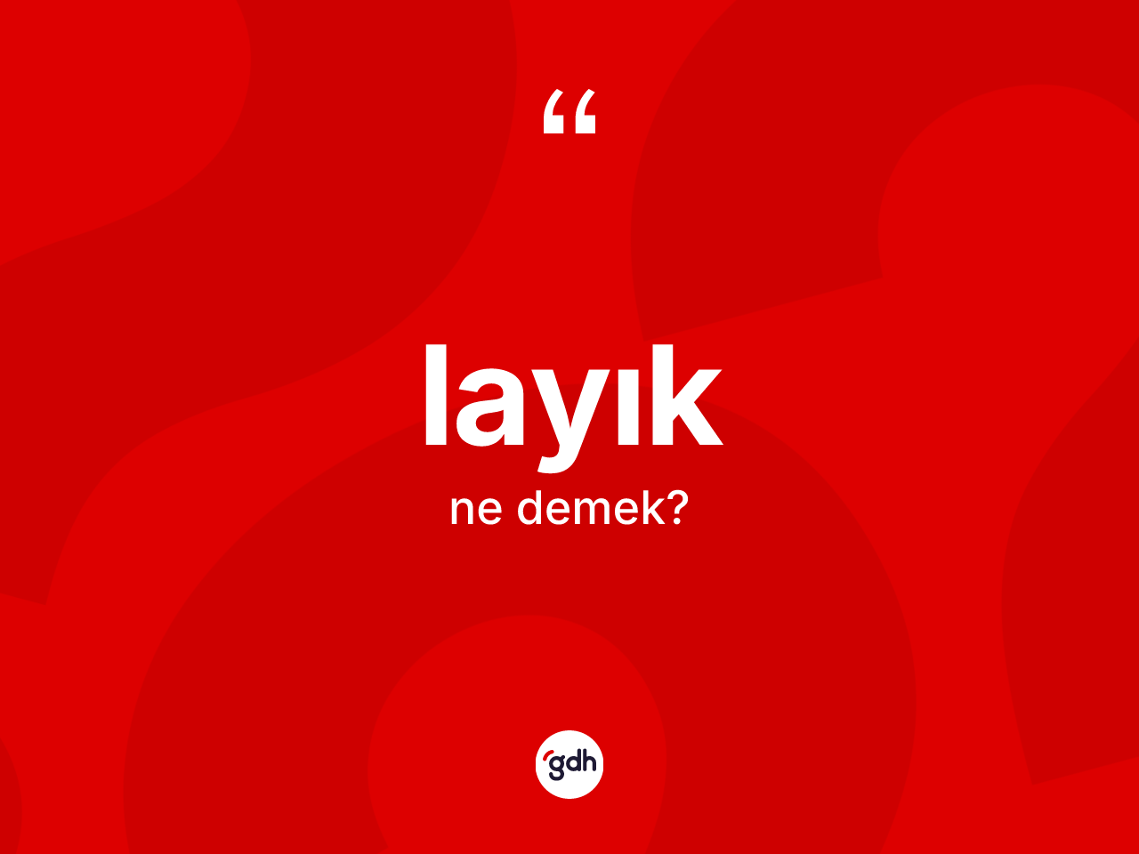 Layık kelimesinin anlamı nedir? Layığın halk arasındaki kullanımı nasıldır?