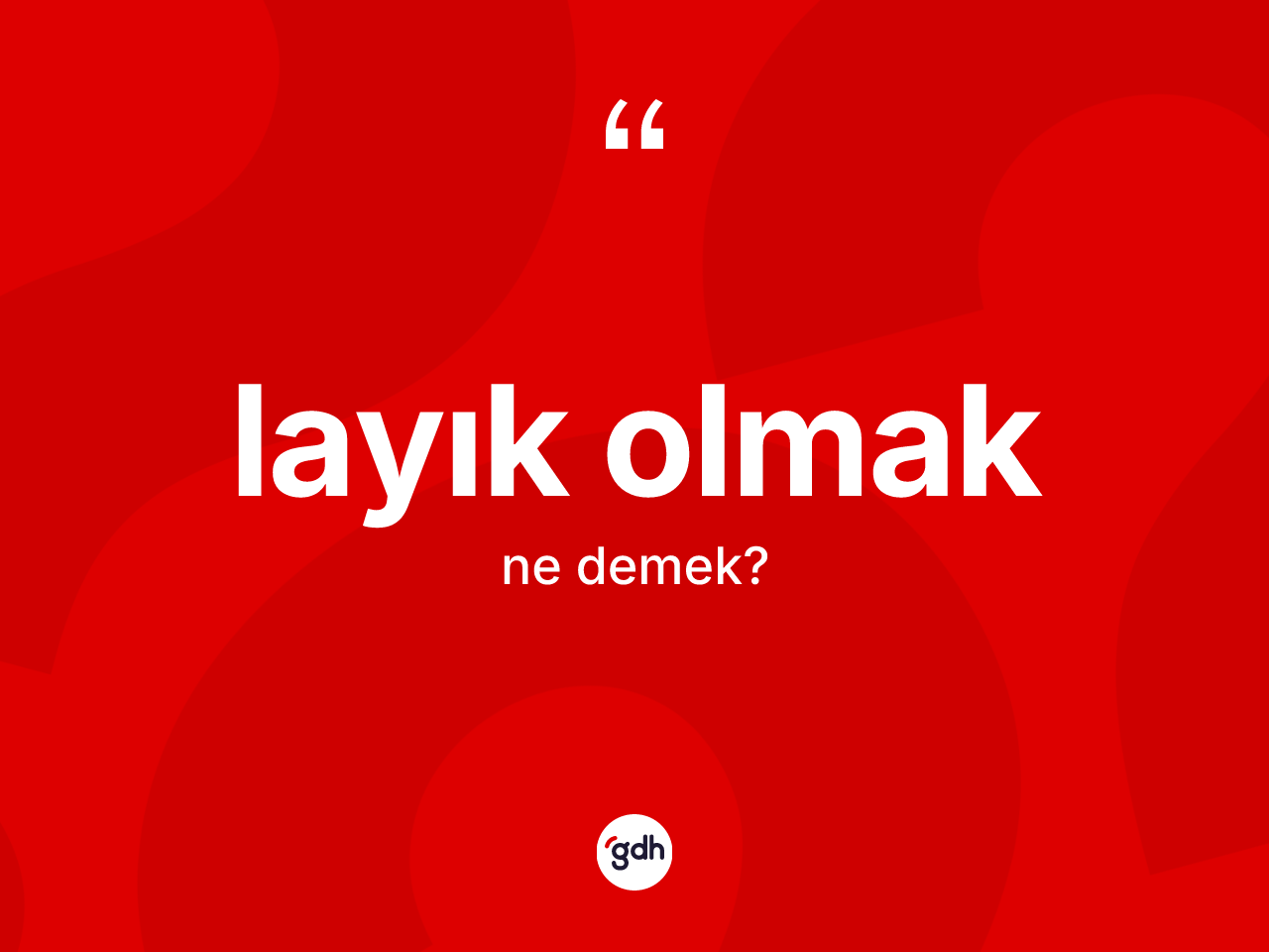 Layık olmak ifadesinin anlamı nedir? Layık olmak ifadesinin TDK anlamı nedir?